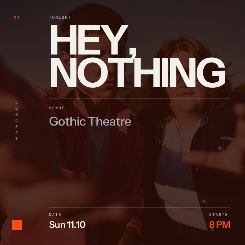 Hey, Nothing at Gothic Theatre in Englewood - Tomorrow